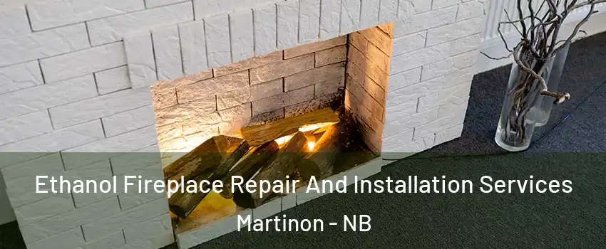  Ethanol Fireplace Repair And Installation Services Martinon - NB