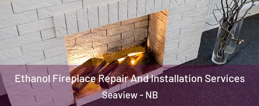  Ethanol Fireplace Repair And Installation Services Seaview - NB