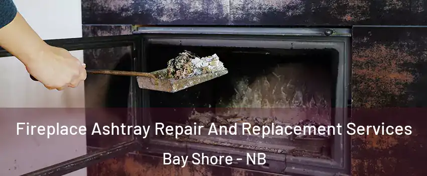  Fireplace Ashtray Repair And Replacement Services Bay Shore - NB