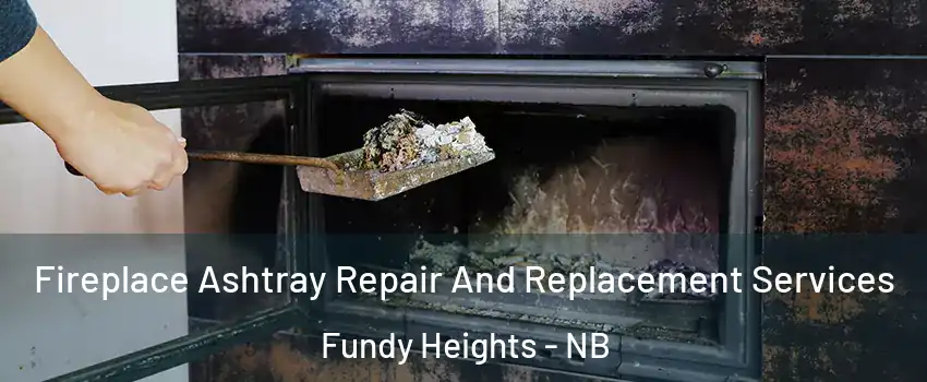  Fireplace Ashtray Repair And Replacement Services Fundy Heights - NB