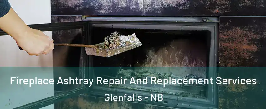  Fireplace Ashtray Repair And Replacement Services Glenfalls - NB