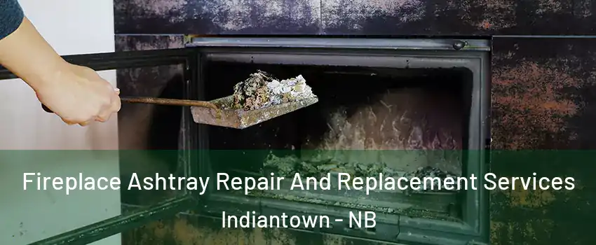  Fireplace Ashtray Repair And Replacement Services Indiantown - NB