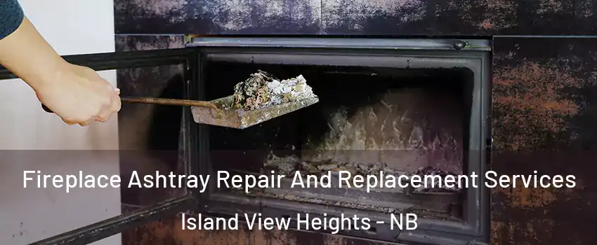  Fireplace Ashtray Repair And Replacement Services Island View Heights - NB