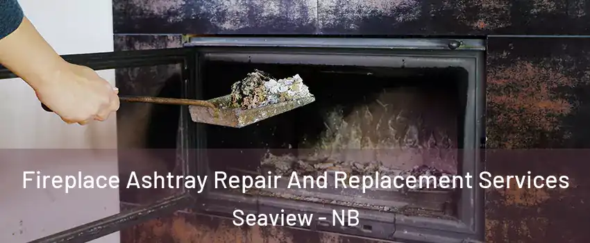  Fireplace Ashtray Repair And Replacement Services Seaview - NB