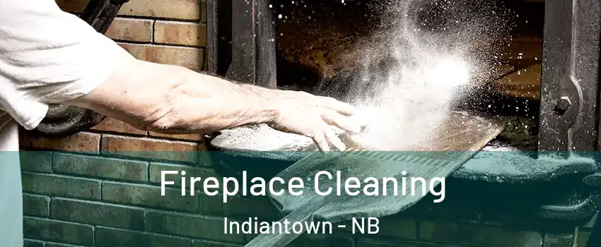  Fireplace Cleaning Indiantown - NB