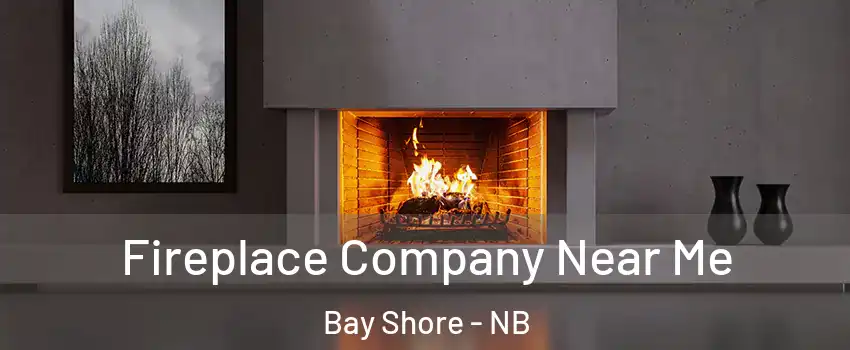  Fireplace Company Near Me Bay Shore - NB