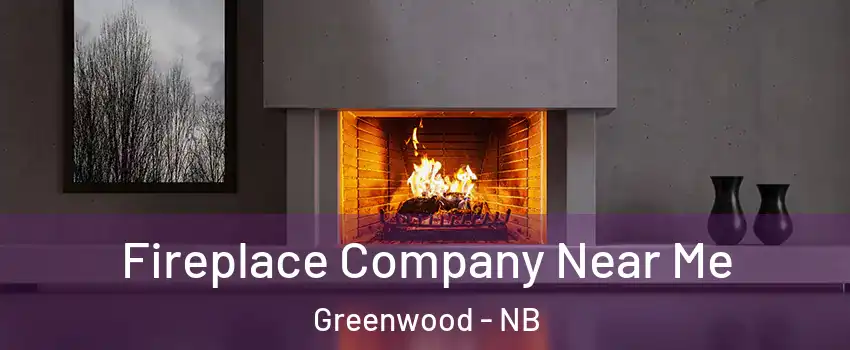  Fireplace Company Near Me Greenwood - NB