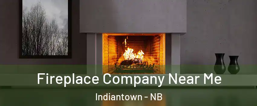  Fireplace Company Near Me Indiantown - NB