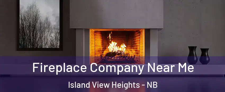 Fireplace Company Near Me Island View Heights - NB