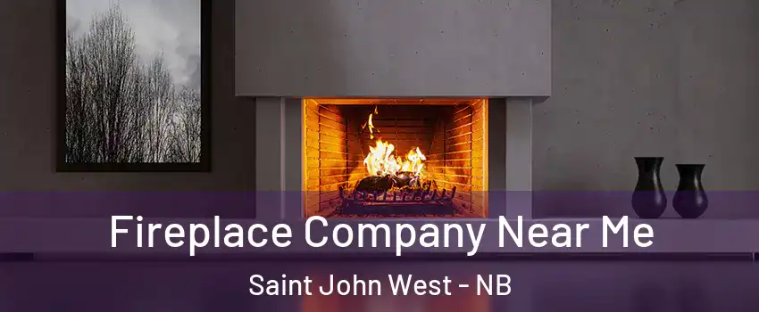 Fireplace Company Near Me Saint John West - NB
