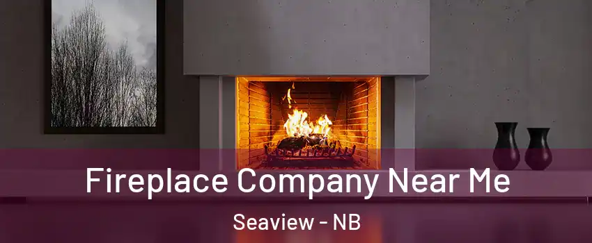  Fireplace Company Near Me Seaview - NB