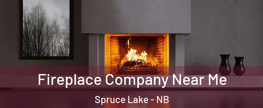  Fireplace Company Near Me Spruce Lake - NB