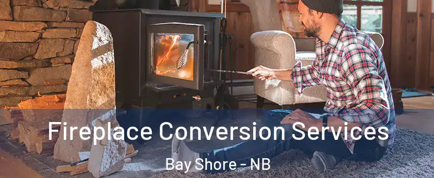  Fireplace Conversion Services Bay Shore - NB