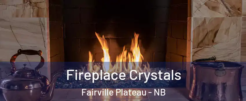  Fireplace Crystals Fairville Plateau - NB