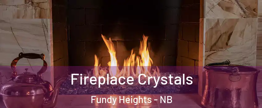 Fireplace Crystals Fundy Heights - NB