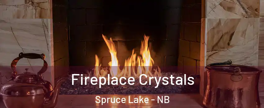 Fireplace Crystals Spruce Lake - NB