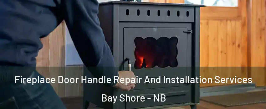  Fireplace Door Handle Repair And Installation Services Bay Shore - NB