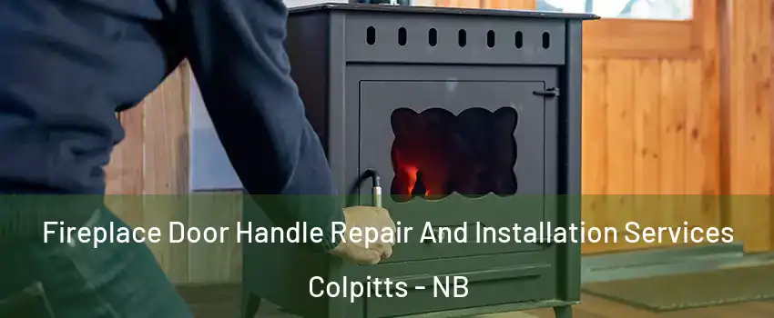  Fireplace Door Handle Repair And Installation Services Colpitts - NB