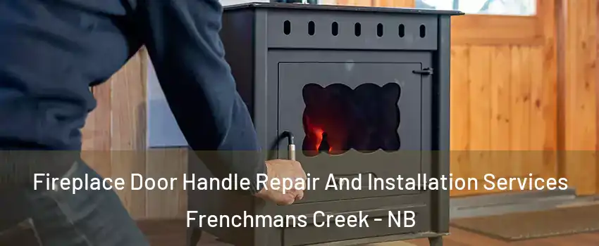 Fireplace Door Handle Repair And Installation Services Frenchmans Creek - NB
