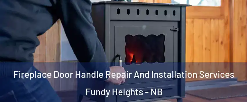  Fireplace Door Handle Repair And Installation Services Fundy Heights - NB