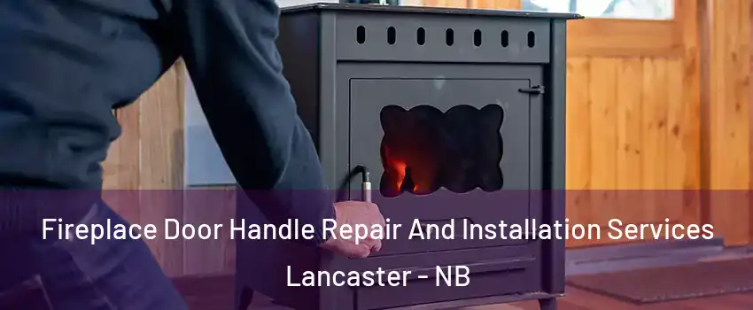  Fireplace Door Handle Repair And Installation Services Lancaster - NB