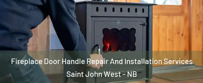 Fireplace Door Handle Repair And Installation Services Saint John West - NB