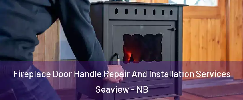  Fireplace Door Handle Repair And Installation Services Seaview - NB