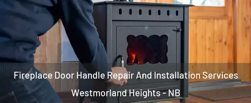 Fireplace Door Handle Repair And Installation Services Westmorland Heights - NB