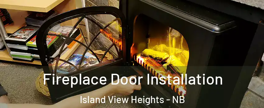 Fireplace Door Installation Island View Heights - NB