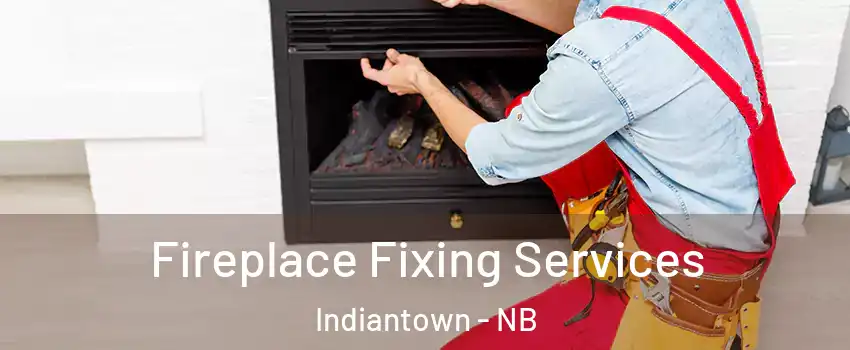  Fireplace Fixing Services Indiantown - NB