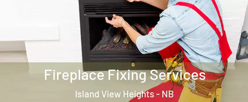  Fireplace Fixing Services Island View Heights - NB