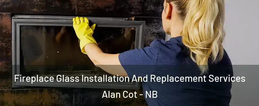  Fireplace Glass Installation And Replacement Services Alan Cot - NB