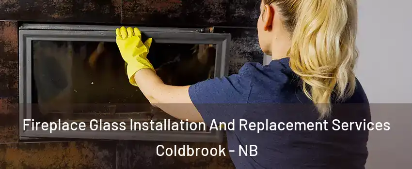  Fireplace Glass Installation And Replacement Services Coldbrook - NB