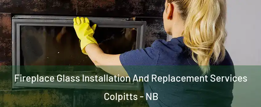  Fireplace Glass Installation And Replacement Services Colpitts - NB