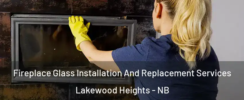  Fireplace Glass Installation And Replacement Services Lakewood Heights - NB