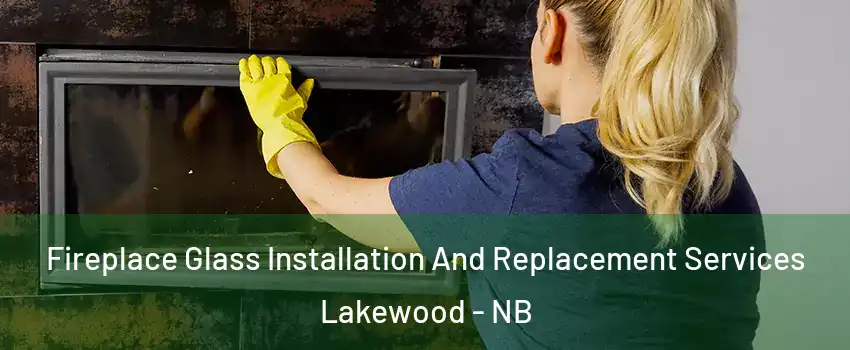  Fireplace Glass Installation And Replacement Services Lakewood - NB