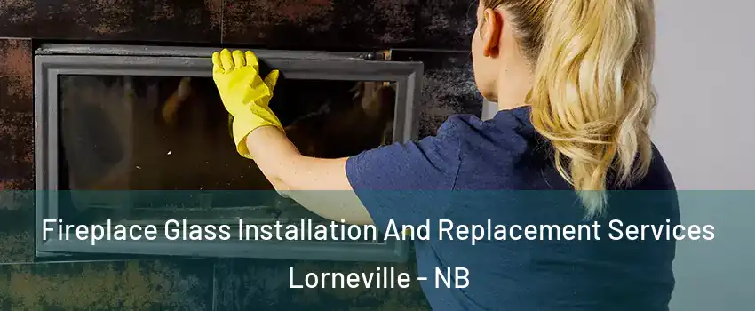  Fireplace Glass Installation And Replacement Services Lorneville - NB