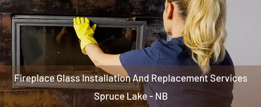  Fireplace Glass Installation And Replacement Services Spruce Lake - NB