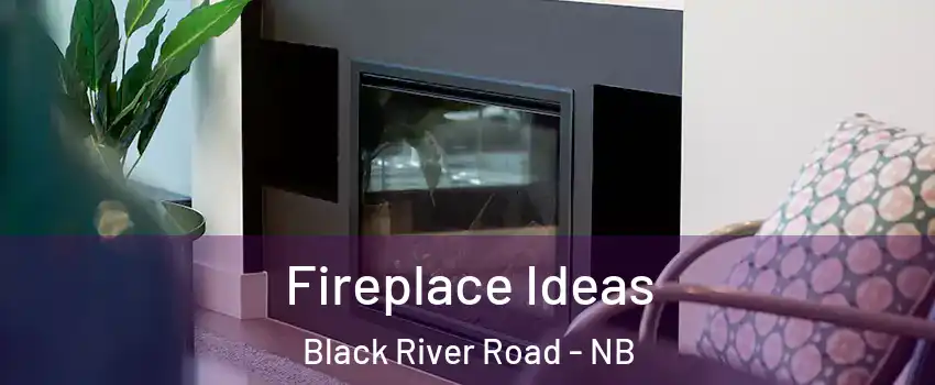 Fireplace Ideas Black River Road - NB