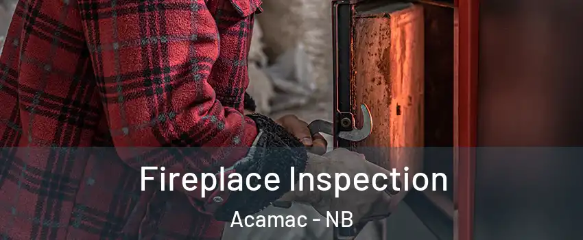  Fireplace Inspection Acamac - NB
