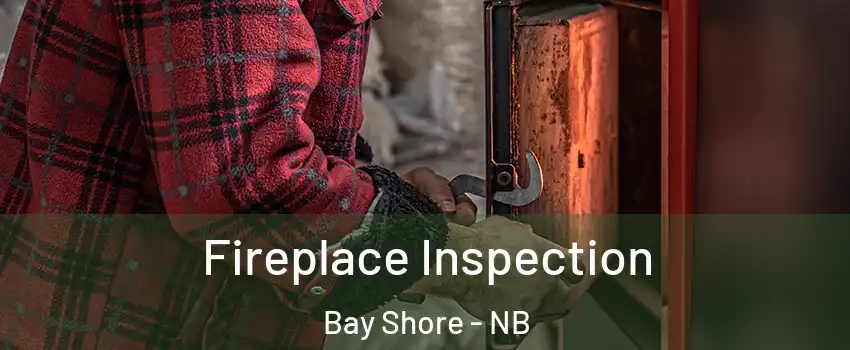  Fireplace Inspection Bay Shore - NB