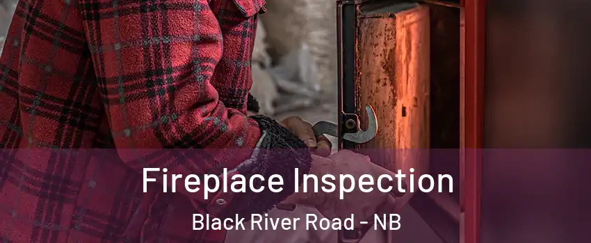  Fireplace Inspection Black River Road - NB