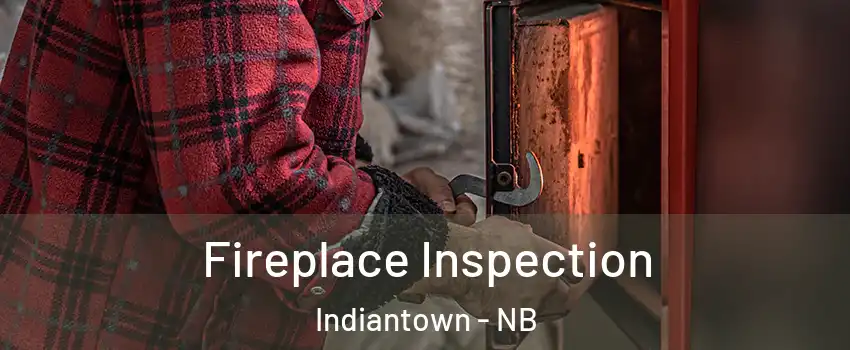  Fireplace Inspection Indiantown - NB