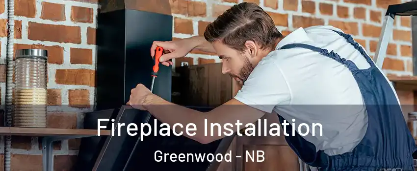  Fireplace Installation Greenwood - NB