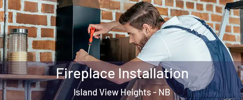  Fireplace Installation Island View Heights - NB