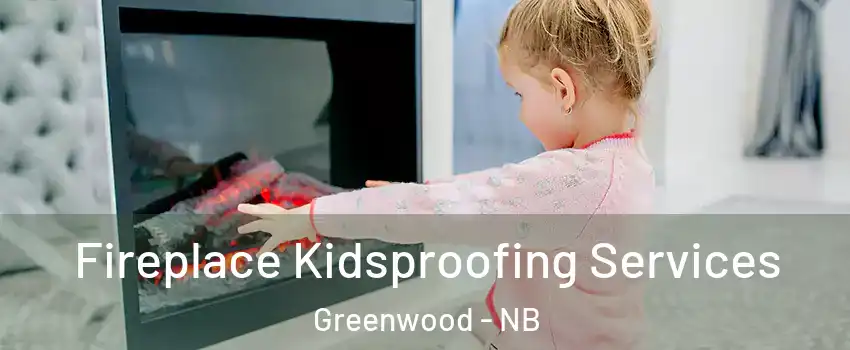  Fireplace Kidsproofing Services Greenwood - NB