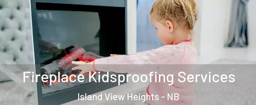  Fireplace Kidsproofing Services Island View Heights - NB