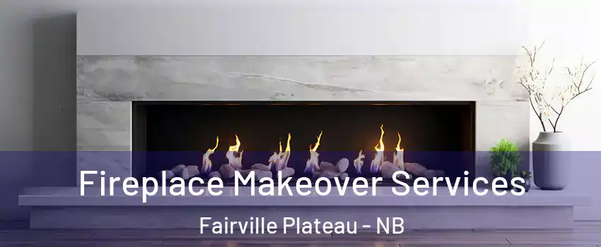 Fireplace Makeover Services Fairville Plateau - NB