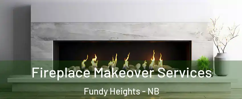 Fireplace Makeover Services Fundy Heights - NB