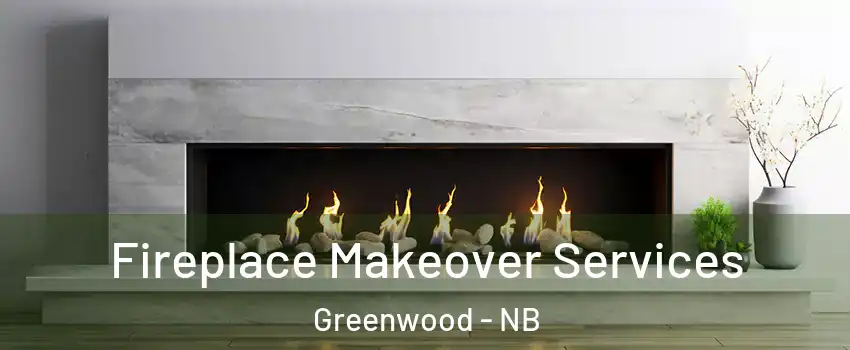 Fireplace Makeover Services Greenwood - NB